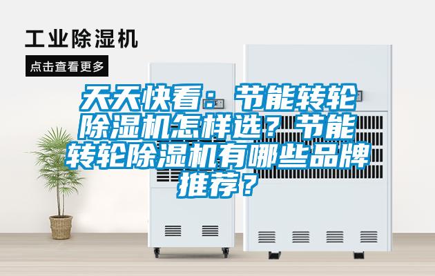 天天快看：節(jié)能轉(zhuǎn)輪除濕機怎樣選？節(jié)能轉(zhuǎn)輪除濕機有哪些品牌推薦？