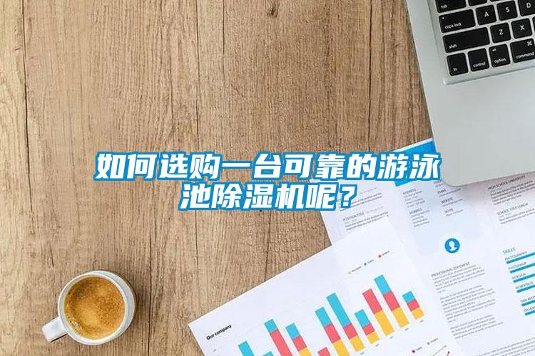 如何選購(gòu)一臺(tái)可靠的游泳池除濕機(jī)呢？