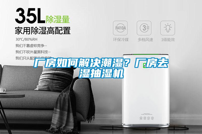 廠房如何解決潮濕？廠房去濕抽濕機(jī)