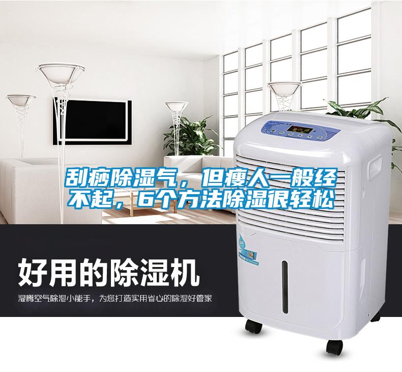 刮痧除濕氣，但瘦人一般經(jīng)不起，6個(gè)方法除濕很輕松