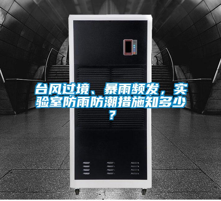 臺風(fēng)過境、暴雨頻發(fā)，實驗室防雨防潮措施知多少？