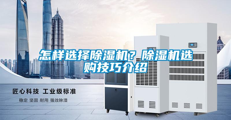怎樣選擇除濕機(jī)？除濕機(jī)選購(gòu)技巧介紹