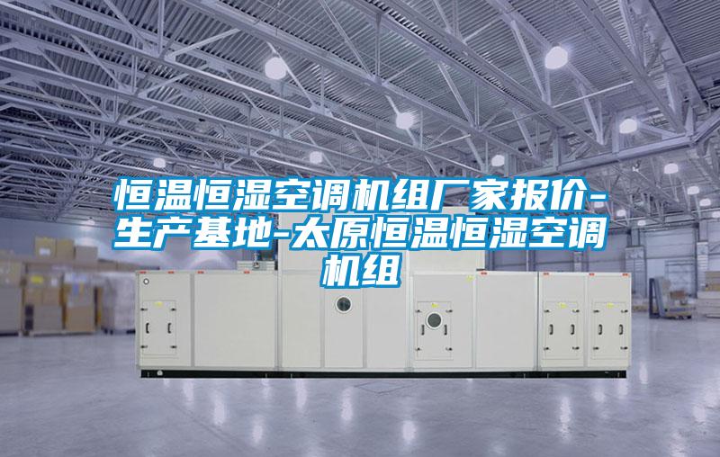 恒溫恒濕空調(diào)機(jī)組廠家報價-生產(chǎn)基地-太原恒溫恒濕空調(diào)機(jī)組