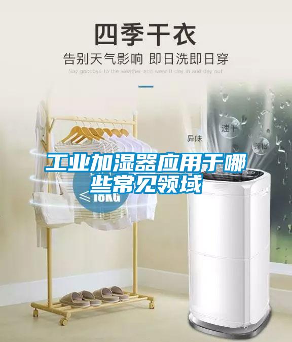 工業(yè)加濕器應(yīng)用于哪些常見(jiàn)領(lǐng)域