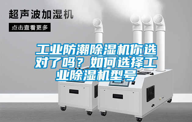 工業(yè)防潮除濕機你選對了嗎？如何選擇工業(yè)除濕機型號