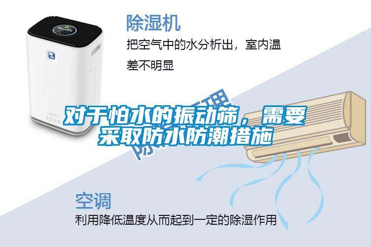 對(duì)于怕水的振動(dòng)篩，需要采取防水防潮措施