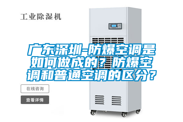 廣東深圳-防爆空調(diào)是如何做成的？防爆空調(diào)和普通空調(diào)的區(qū)分？