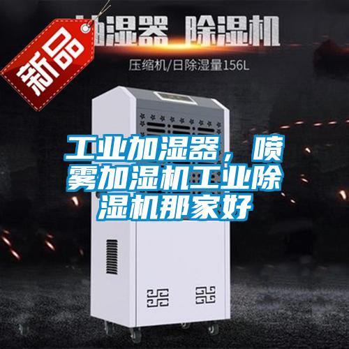 工業(yè)加濕器，噴霧加濕機(jī)工業(yè)除濕機(jī)那家好
