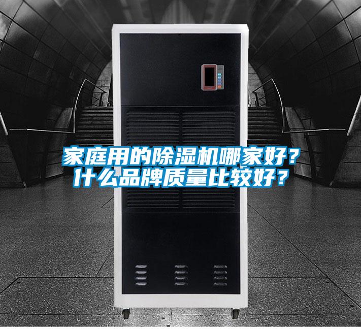 家庭用的除濕機(jī)哪家好？什么品牌質(zhì)量比較好？