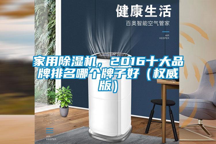 家用除濕機(jī)，2016十大品牌排名哪個(gè)牌子好（權(quán)威版）
