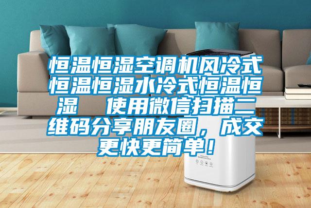 恒溫恒濕空調(diào)機風(fēng)冷式恒溫恒濕水冷式恒溫恒濕  使用微信掃描二維碼分享朋友圈，成交更快更簡單！