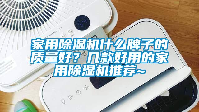 家用除濕機(jī)什么牌子的質(zhì)量好？幾款好用的家用除濕機(jī)推薦~