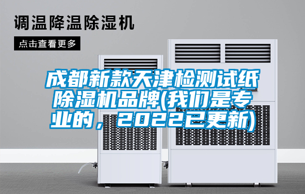 成都新款天津檢測試紙除濕機品牌(我們是專業(yè)的，2022已更新)