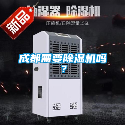 成都需要除濕機(jī)嗎？