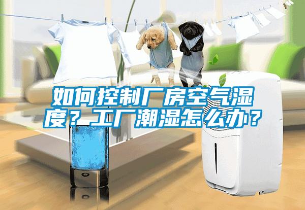 如何控制廠房空氣濕度？工廠潮濕怎么辦？