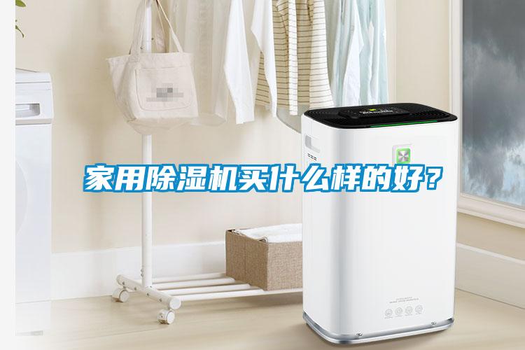 家用除濕機(jī)買什么樣的好？