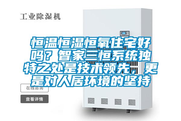 恒溫恒濕恒氧住宅好嗎？智家三恒系統(tǒng)獨(dú)特之處是技術(shù)領(lǐng)先，更是對人居環(huán)境的堅持