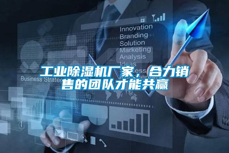 工業(yè)除濕機(jī)廠家，合力銷售的團(tuán)隊才能共贏
