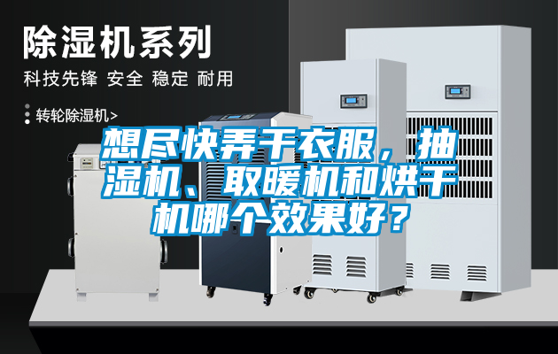 想盡快弄干衣服，抽濕機、取暖機和烘干機哪個效果好？