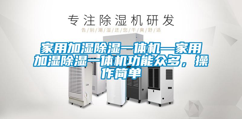 家用加濕除濕一體機(jī)—家用加濕除濕一體機(jī)功能眾多，操作簡單