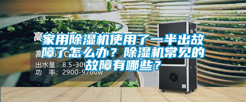 家用除濕機使用了一半出故障了怎么辦？除濕機常見的故障有哪些？