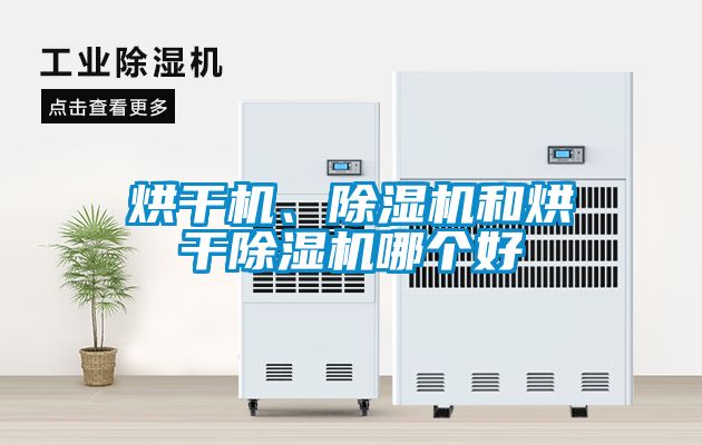 烘干機(jī)、除濕機(jī)和烘干除濕機(jī)哪個(gè)好