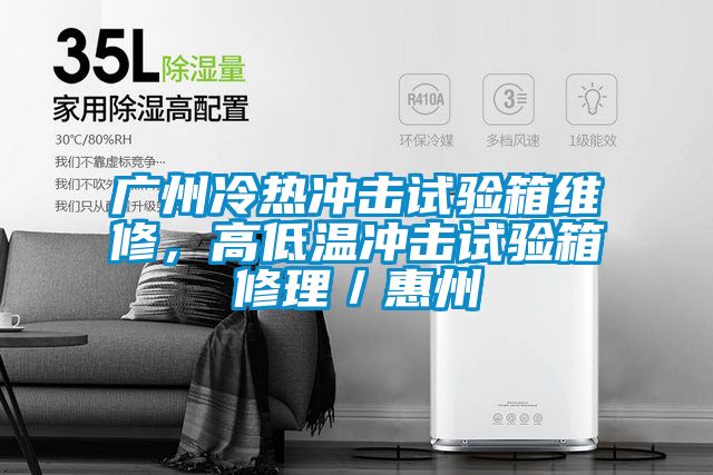 廣州冷熱沖擊試驗(yàn)箱維修，高低溫沖擊試驗(yàn)箱修理／惠州