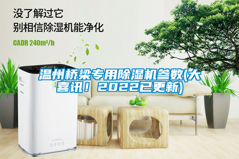 溫州橋梁專用除濕機(jī)參數(shù)(大喜訊！2022已更新)