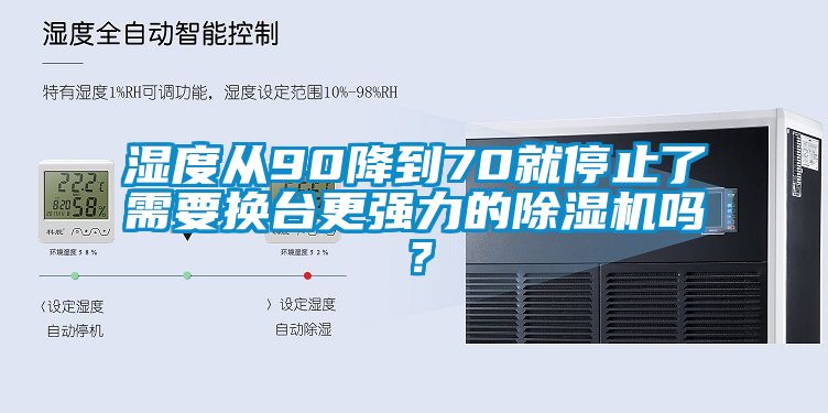 濕度從90降到70就停止了需要換臺(tái)更強(qiáng)力的除濕機(jī)嗎？