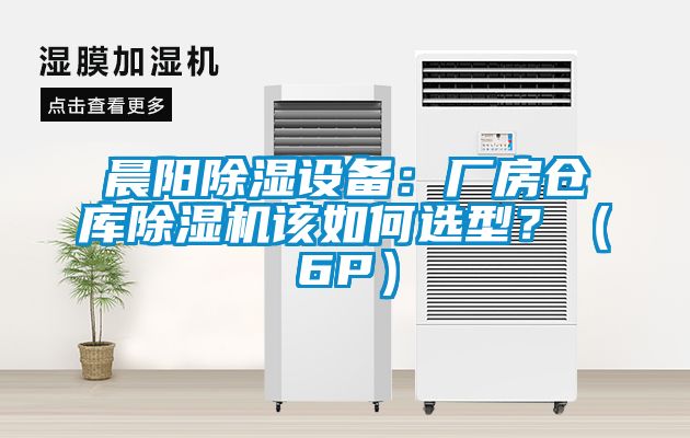 晨陽除濕設備：廠房倉庫除濕機該如何選型？（6P）