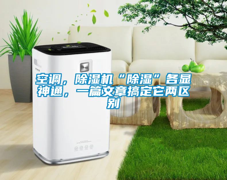 空調(diào)，除濕機“除濕”各顯神通，一篇文章搞定它兩區(qū)別
