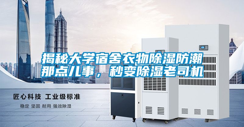 揭秘大學(xué)宿舍衣物除濕防潮那點兒事，秒變除濕老司機