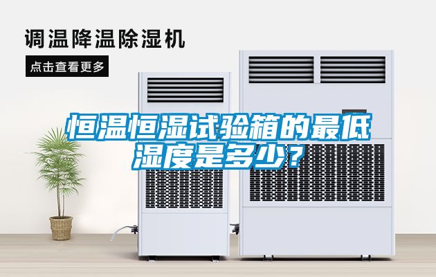 恒溫恒濕試驗箱的最低濕度是多少？
