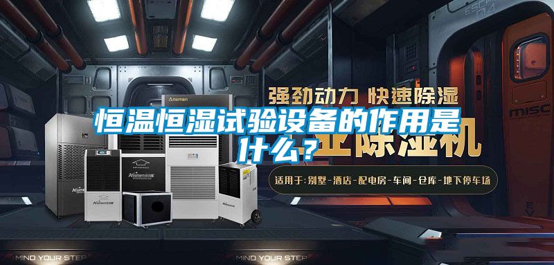 恒溫恒濕試驗(yàn)設(shè)備的作用是什么？