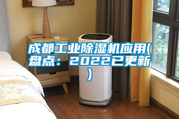 成都工業(yè)除濕機(jī)應(yīng)用(盤點：2022已更新)