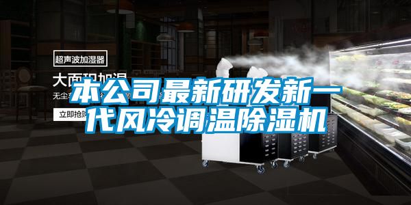 本公司最新研發(fā)新一代風(fēng)冷調(diào)溫除濕機