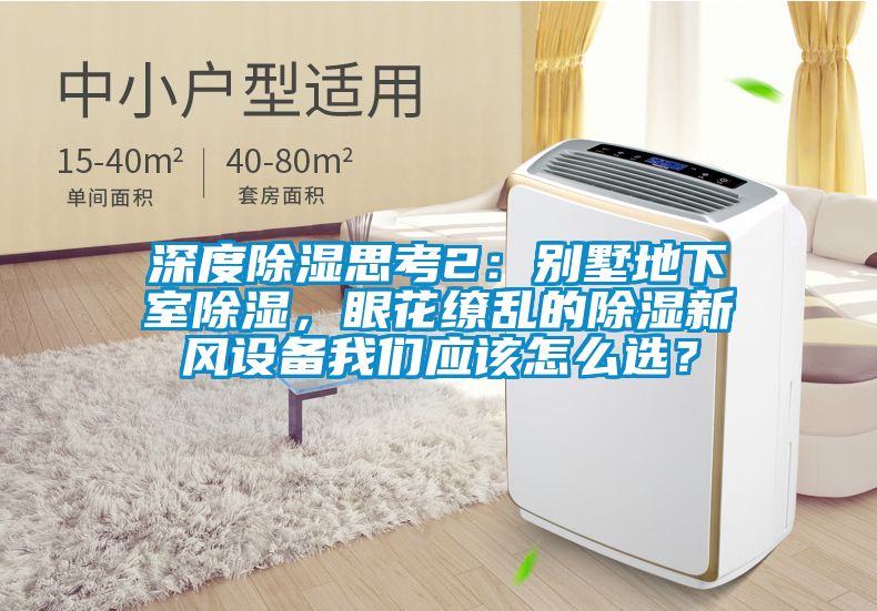 深度除濕思考2：別墅地下室除濕，眼花繚亂的除濕新風設備我們應該怎么選？