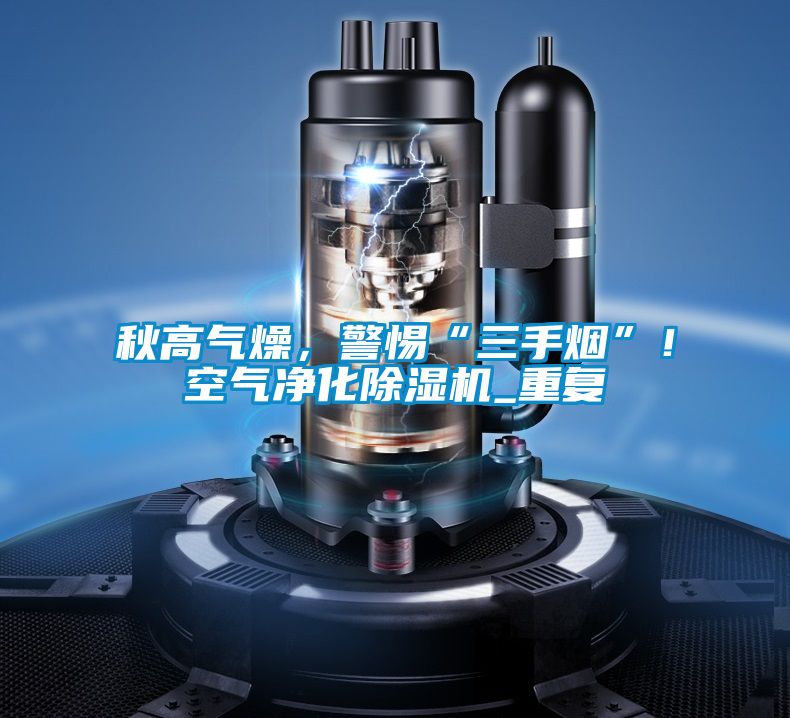 秋高氣燥，警惕“三手煙”！空氣凈化除濕機(jī)_重復(fù)