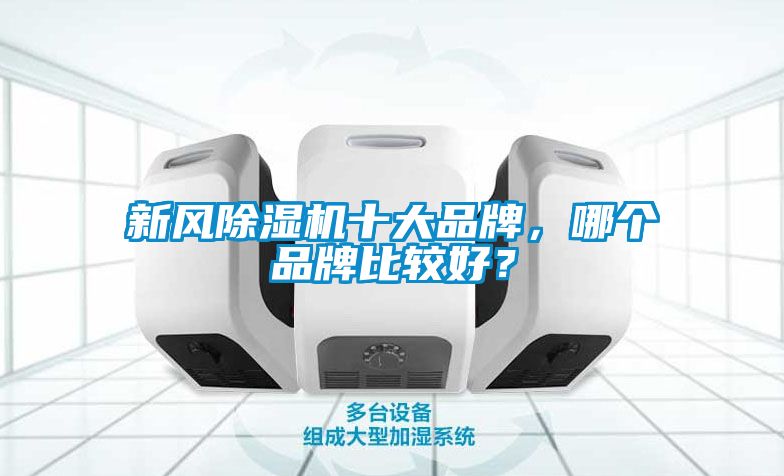 新風(fēng)除濕機(jī)十大品牌，哪個(gè)品牌比較好？