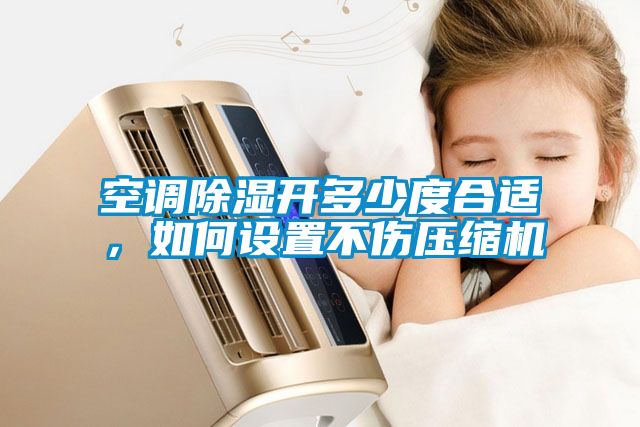 空調(diào)除濕開(kāi)多少度合適，如何設(shè)置不傷壓縮機(jī)