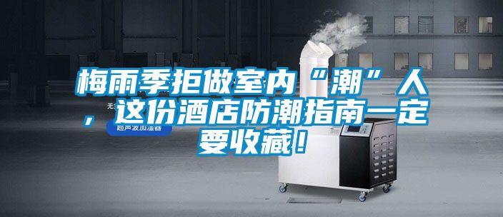 梅雨季拒做室內(nèi)“潮”人，這份酒店防潮指南一定要收藏！