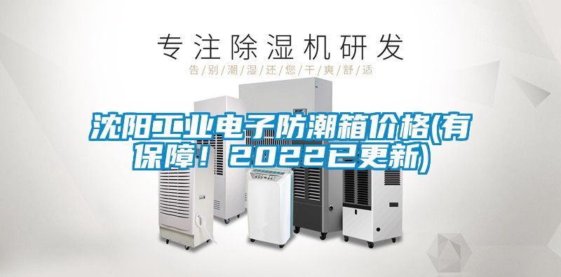 沈陽工業(yè)電子防潮箱價(jià)格(有保障！2022已更新)