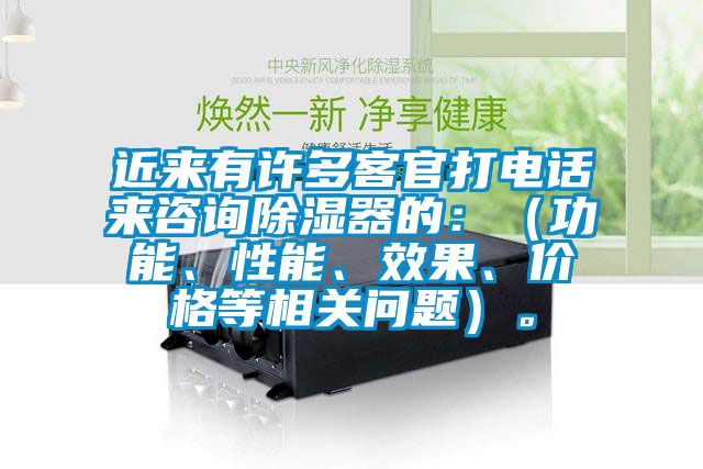 近來有許多客官打電話來咨詢除濕器的：（功能、性能、效果、價格等相關(guān)問題）。