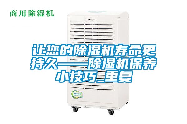 讓您的除濕機壽命更持久——除濕機保養(yǎng)小技巧_重復(fù)