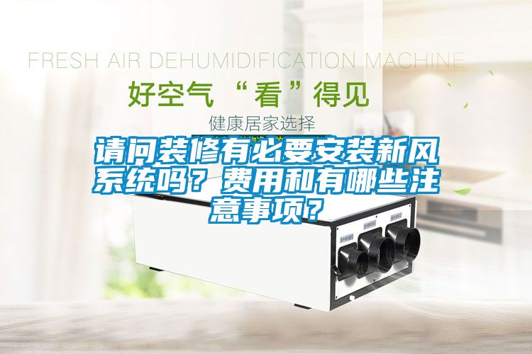 請(qǐng)問(wèn)裝修有必要安裝新風(fēng)系統(tǒng)嗎？費(fèi)用和有哪些注意事項(xiàng)？