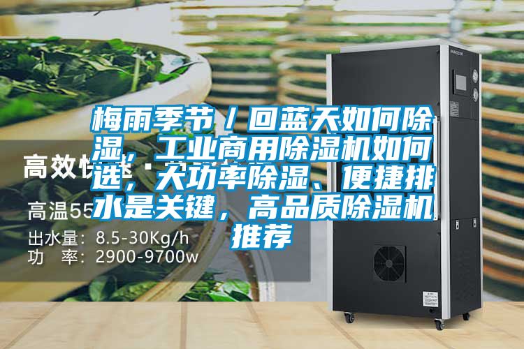 梅雨季節(jié)／回藍(lán)天如何除濕，工業(yè)商用除濕機(jī)如何選，大功率除濕、便捷排水是關(guān)鍵，高品質(zhì)除濕機(jī)推薦