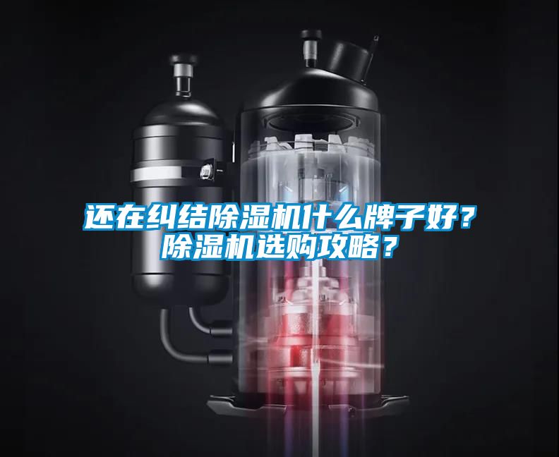 還在糾結(jié)除濕機(jī)什么牌子好？除濕機(jī)選購(gòu)攻略？