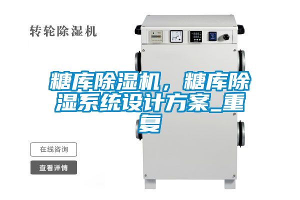糖庫除濕機，糖庫除濕系統(tǒng)設計方案_重復