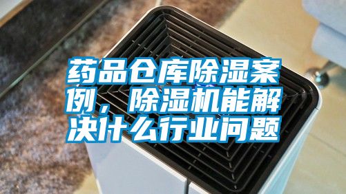 藥品倉庫除濕案例，除濕機能解決什么行業(yè)問題