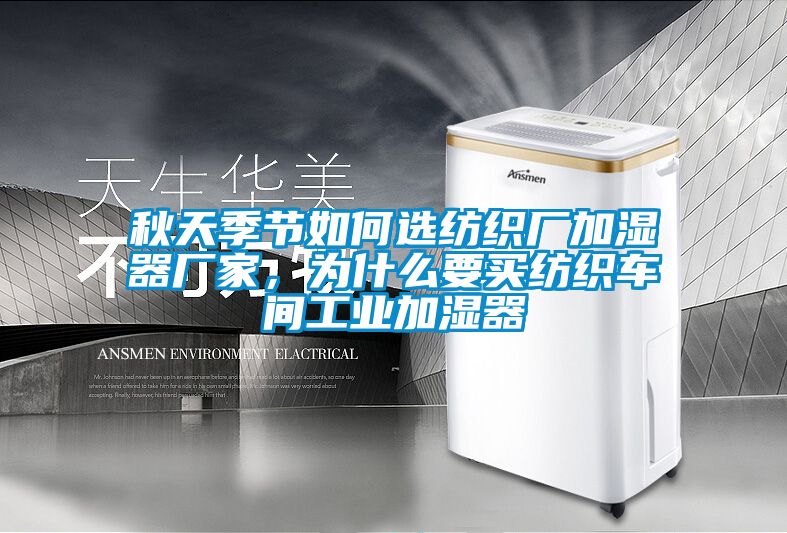 秋天季節(jié)如何選紡織廠加濕器廠家，為什么要買紡織車間工業(yè)加濕器